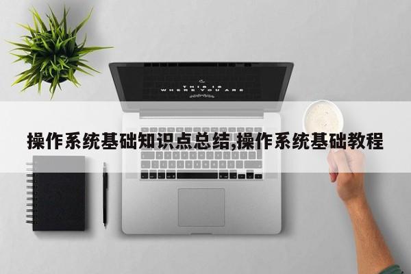 操作系统基础知识点总结,操作系统基础教程